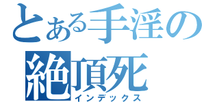 とある手淫の絶頂死（インデックス）