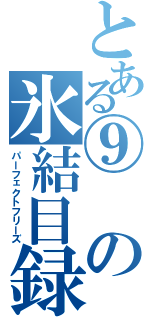 とある⑨の氷結目録（パーフェクトフリーズ）