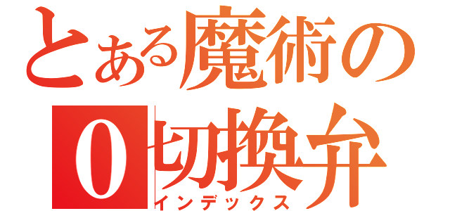 とある魔術の０切換弁（インデックス）