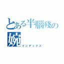 とある半腦殘の婉（インデックス）