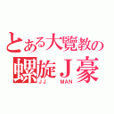 とある大覽教の螺旋Ｊ豪（ＪＪ   ＭＡＮ）