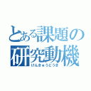 とある課題の研究動機（けんきゅうどうき）