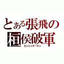 とある張飛の桓侯破軍（ カンシッチーラン）