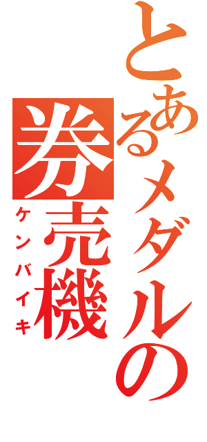 とあるメダルの券売機（ケンバイキ）