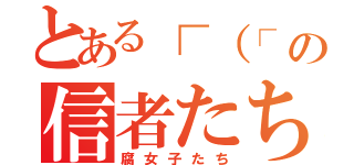 とある┌（┌　＾ｏ＾）┐ホモォ　　の信者たち（腐女子たち）