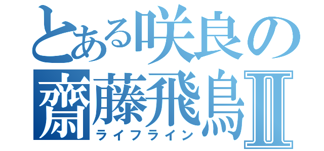 とある咲良の齋藤飛鳥Ⅱ（ライフライン）