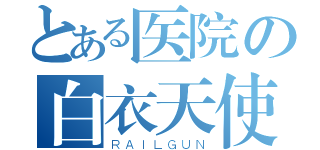 とある医院の白衣天使（ＲＡＩＬＧＵＮ）