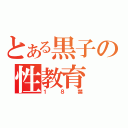 とある黒子の性教育（１８禁）