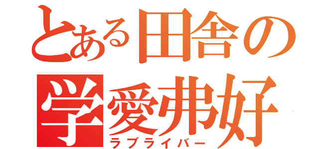 とある田舎の学愛弗好（ラブライバー）