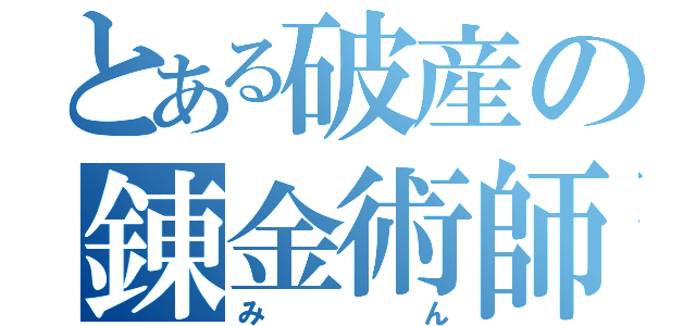 とある破産の錬金術師（みん）