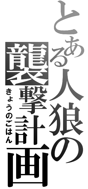 とある人狼の襲撃計画（きょうのごはん）