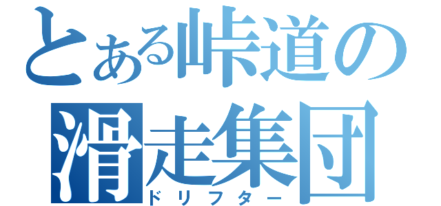 とある峠道の滑走集団（ドリフター）