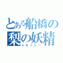 とある船橋の梨の妖精（ふなっしー）