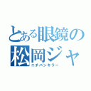 とある眼鏡の松岡ジャネル（ニチバンキラー）