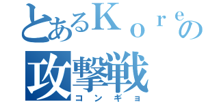 とあるＫｏｒｅａの攻撃戦（コンギョ）