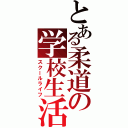 とある柔道の学校生活（スクールライフ）