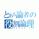 とある論者の役割論理（ヤトリック）