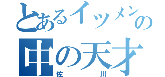 とあるイツメンの中の天才（佐川）