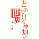 とある只有神知道の世界（丟落之神）