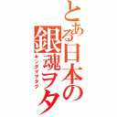 とある日本の銀魂ヲタク（ギンタマヲタク）