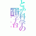 とある科学の電子台（デレビ）