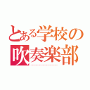 とある学校の吹奏楽部（………………………………………）