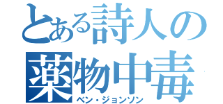 とある詩人の薬物中毒（ベン・ジョンソン）