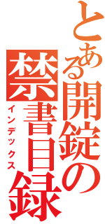 とある開錠の禁書目録（インデックス）