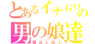 とあるイナＧＯの男の娘達（蘭丸と拓人）