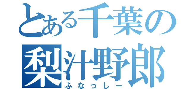 とある千葉の梨汁野郎（ふなっしー）