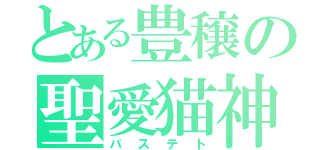 とある豊穣の聖愛猫神（バステト）