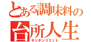 とある調味料の台所人生（キッチンリミット）