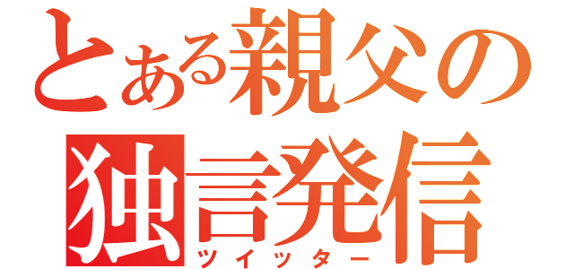 とある親父の独言発信（ツイッター）