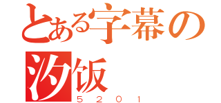 とある字幕の汐饭（５２０１）