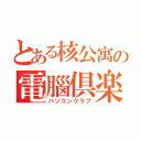 とある核公寓の電腦倶楽部（パソコンクラブ）