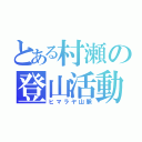 とある村瀬の登山活動（ヒマラヤ山脈）