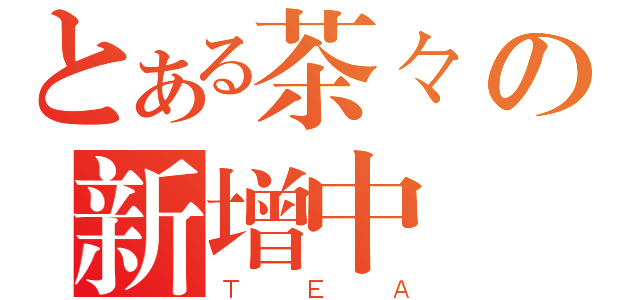 とある茶々の新增中（ＴＥＡ）