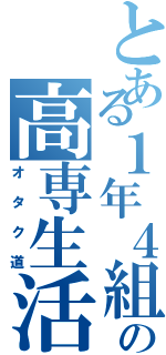 とある１年４組の高専生活（オタク道）