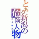 とある新潟の危険人物Ⅱ（大月裕介）