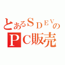 とあるＳＤＥＶのＰＣ販売（）