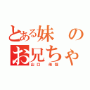 とある妹のお兄ちゃん（山口 侑哉）