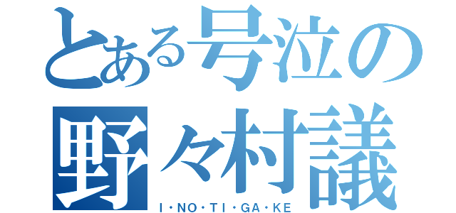 とある号泣の野々村議員（Ｉ・ＮＯ・ＴＩ・ＧＡ・ＫＥ）