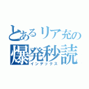 とあるリア充の爆発秒読み（インデックス）