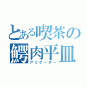 とある喫茶の鰐肉平皿（アリゲーター）