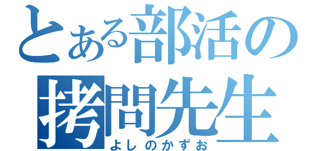 とある部活の拷問先生（よしのかずお）