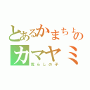 とあるかまちょのカマヤミ君（荒らしの子）