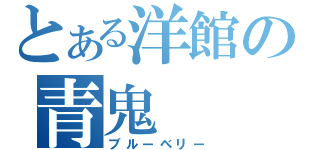 とある洋館の青鬼（ブルーベリー）