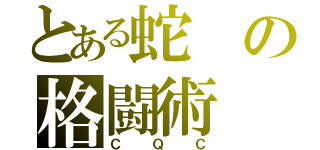 とある蛇の格闘術（ＣＱＣ）