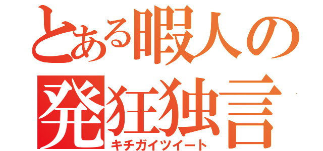 とある暇人の発狂独言（キチガイツイート）