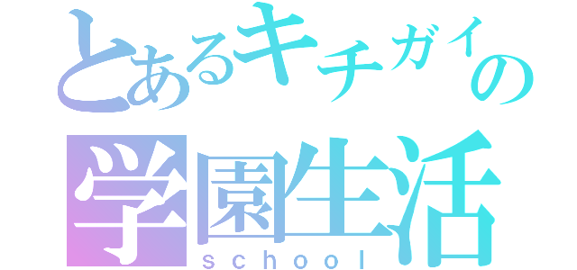 とあるキチガイの学園生活（ｓｃｈｏｏｌ）